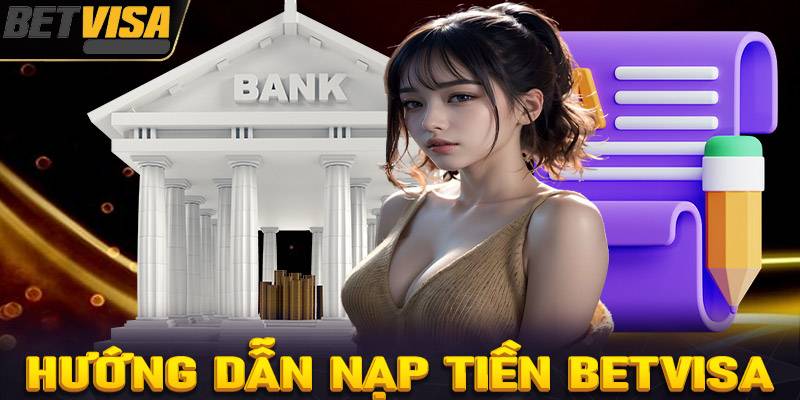 Huong Dan Chi Tiet Nap Tien BetVisa Nhieu Phuong Thuc