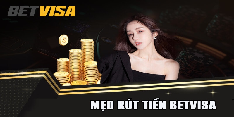 Những lưu ý khi rút tiền từ BetVisa